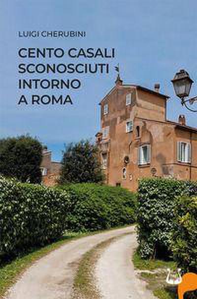 Cento casali sconosciuti intorno a Roma