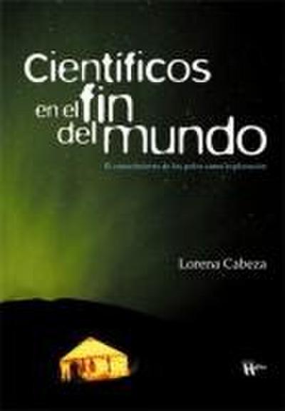 Científicos en el fin del mundo : el conocimiento de los Polos como exploración