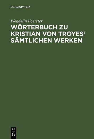 Wörterbuch zu Kristian von Troyes’ sämtlichen Werken