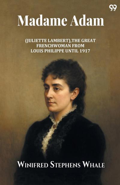 Madame Adam (Juliette Lambert), The Great Frenchwoman From Louis Philippe Until 1917