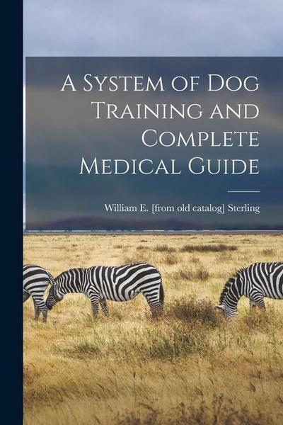 A System of dog Training and Complete Medical Guide