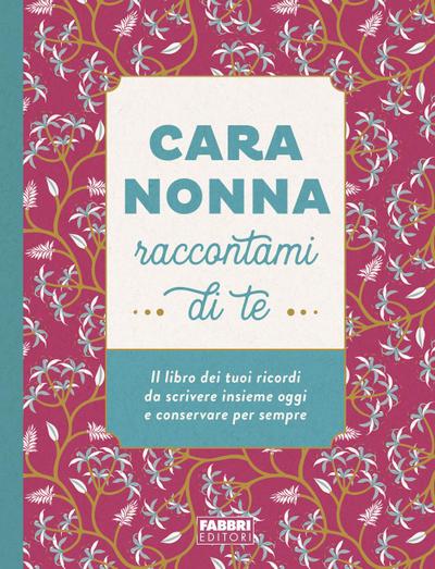 Cara nonna raccontami di te. Il libro dei tuoi ricordi da scrivere insieme oggi e conservare per sempre