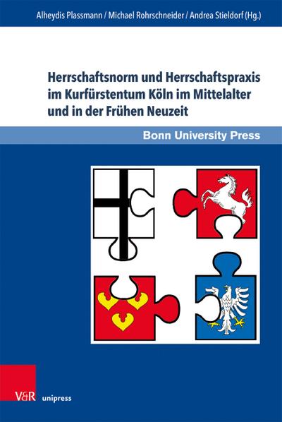 Herrschaftsnorm und Herrschaftspraxis im Kurfürstentum Köln im Mittelalter und in der Frühen Neuzeit