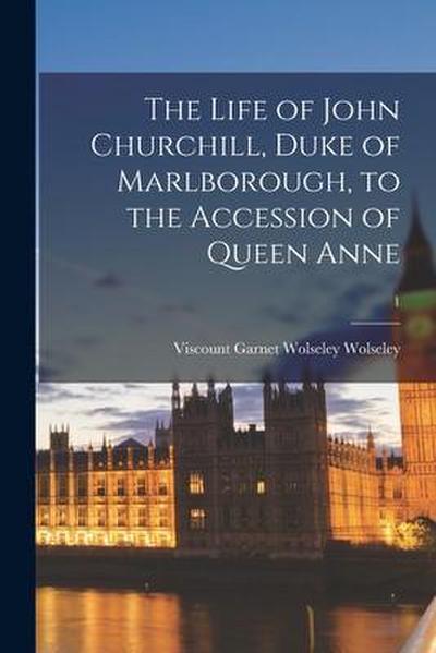 The Life of John Churchill, Duke of Marlborough, to the Accession of Queen Anne; 1