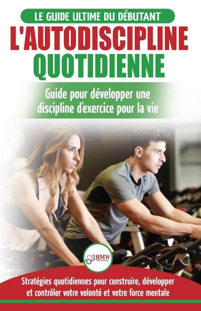 L’Autodiscipline Quotidienne: Guide du débutant pour apprendre à développer les habitudes a la discipline d’exercice et atteindre tes objectifs (Liv