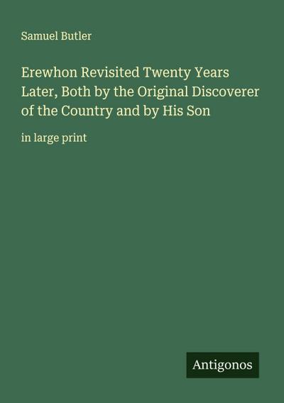 Erewhon Revisited Twenty Years Later, Both by the Original Discoverer of the Country and by His Son