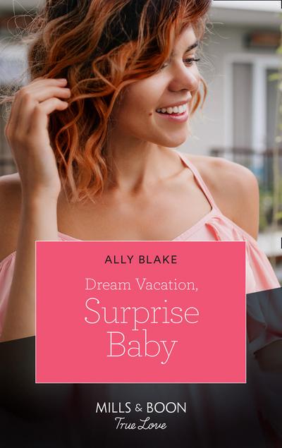 Dream Vacation, Surprise Baby (Mills & Boon True Love) (A Fairytale Summer!, Book 3)