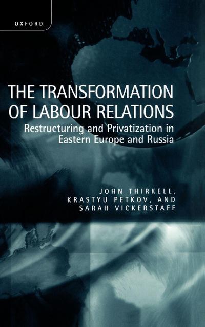 The Transformation of Labour Relations ’ Restructuring and Privatization in Eastern Europe and Russia ’