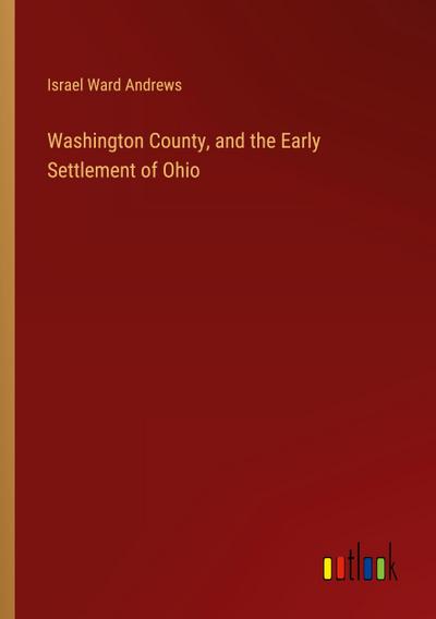 Washington County, and the Early Settlement of Ohio