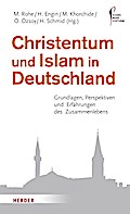 Christentum und Islam in Deutschland: Grundlagen, Perspektiven Und Erfahrungen Des Zusammenlebens (HERDER spektrum, Band 6864)