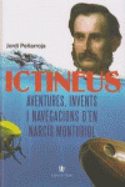 Ictineus : aventures, invents i navegacions d’en Narcís Monturiol