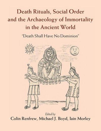 Death Rituals, Social Order and the Archaeology of Immortality in the             Ancient World