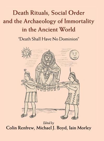 Death Rituals, Social Order and the Archaeology of Immortality in the             Ancient World