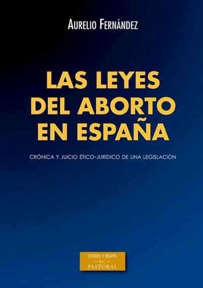 Las leyes del aborto en España : crónica y juicio ético-jurídico de una legislación