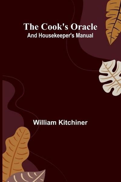 The Cook’s Oracle; and Housekeeper’s Manual