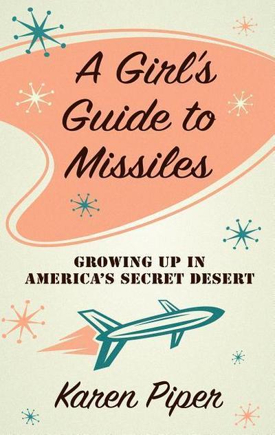 A Girl’s Guide to Missiles: Growing Up in America’s Secret Desert