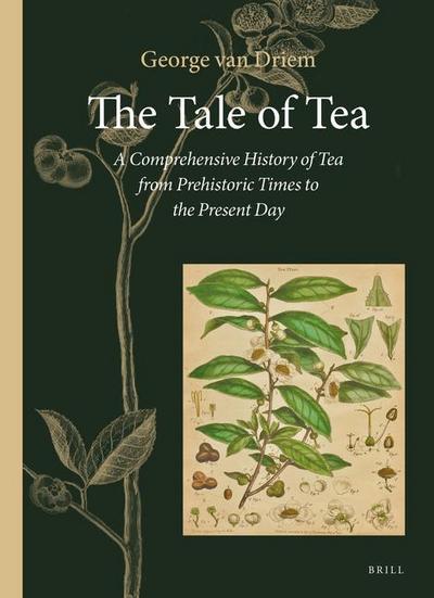 The Tale of Tea: A Comprehensive History of Tea from Prehistoric Times to the Present Day