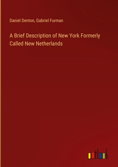 A Brief Description of New York Formerly Called New Netherlands