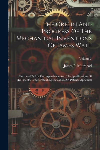 The Origin And Progress Of The Mechanical Inventions Of James Watt