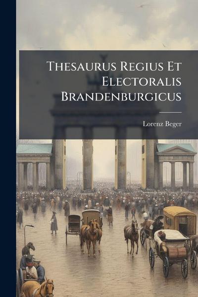 Thesaurus Regius Et Electoralis Brandenburgicus
