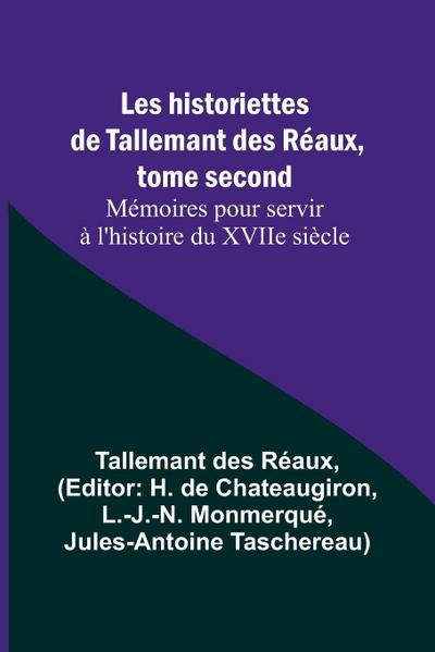 Les historiettes de Tallemant des Réaux, tome second Mémoires pour servir à l’histoire du XVIIe siècle