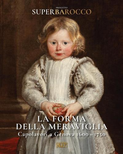 La forma della meraviglia. Capolavori a Genova (1600-1750). Progetto Superbarocco
