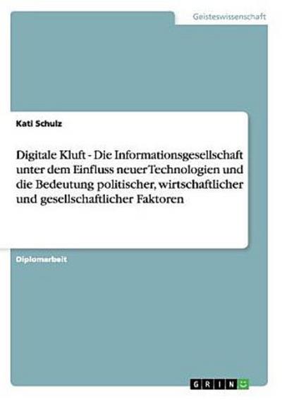 Digitale Kluft - Die Informationsgesellschaft unter dem Einfluss neuer Technologien und die Bedeutung politischer, wirtschaftlicher und gesellschaftlicher Faktoren