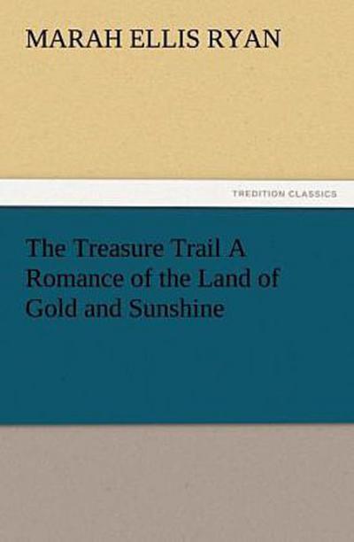 The Treasure Trail A Romance of the Land of Gold and Sunshine