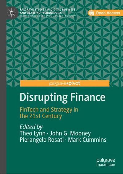 Disrupting Finance: FinTech and Strategy in the 21st Century (Palgrave Studies in Digital Business & Enabling Technologies)