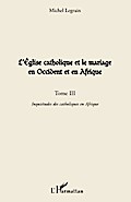 L’Église catholique et le mariage en Occident et en Afrique (Tome III)