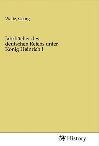 Jahrbücher des deutschen Reichs unter König Heinrich I