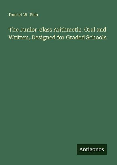 The Junior-class Arithmetic. Oral and Written, Designed for Graded Schools