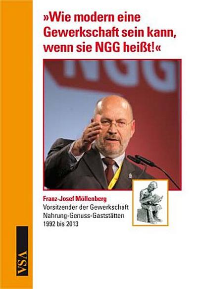»Wie modern eine Gewerkschaft sein kann, wenn sie NGG heißt!«: Franz-Josef Möllenberg, Vorsitzender der Gewerkschaft Nahrung-Genuss-Gaststätten, 1992 bis 2013