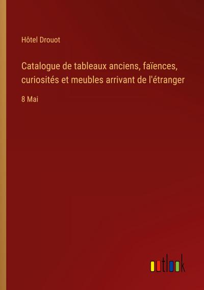 Catalogue de tableaux anciens, faïences, curiosités et meubles arrivant de l’étranger