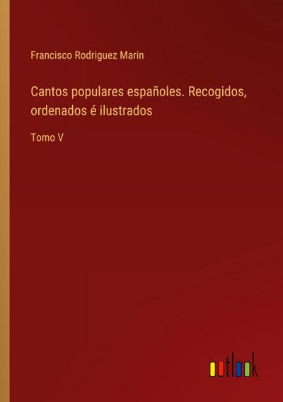 Cantos populares españoles. Recogidos, ordenados é ilustrados