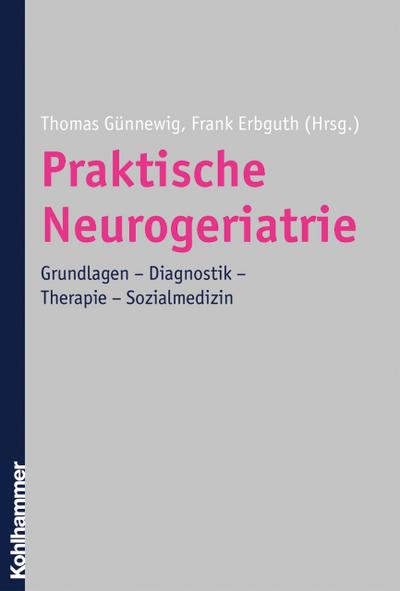 Praktische Neurogeriatrie: Grundlagen - Diagnostik - Therapie - Sozialmedizin