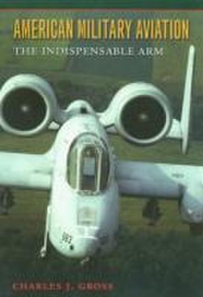 American Military Aviation, 2: The Indispensable Arm