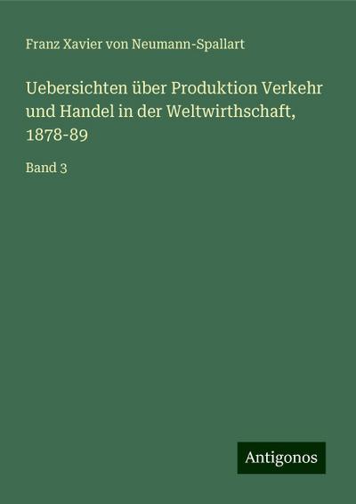 Uebersichten über Produktion Verkehr und Handel in der Weltwirthschaft, 1878-89