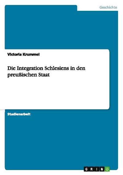 Die Integration Schlesiens in den preußischen Staat