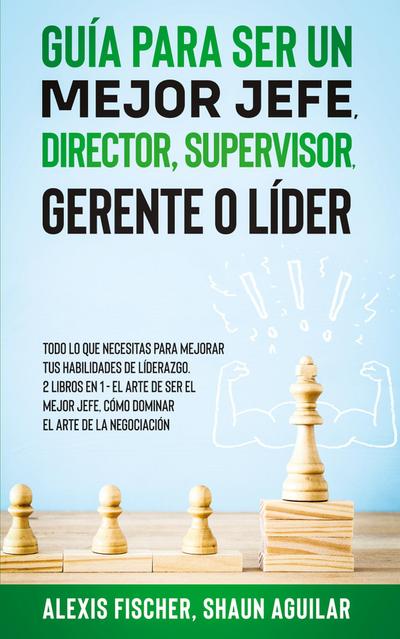 Guía para Ser un Mejor Jefe, Director, Supervisor, Gerente o Líder