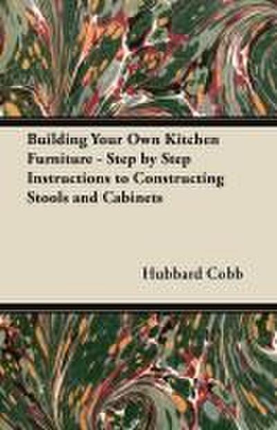 Building Your Own Kitchen Furniture - Step by Step Instructions to Constructing Stools and Cabinets