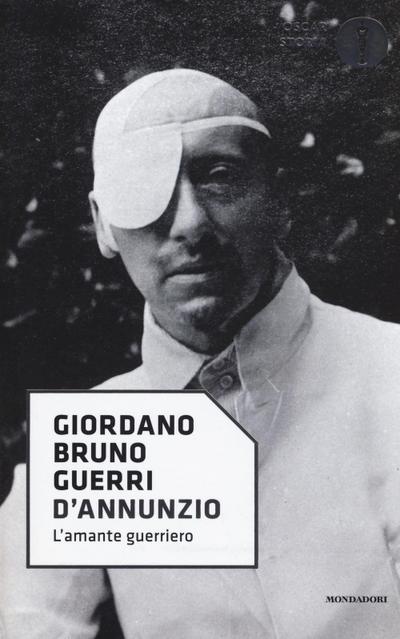 D’Annunzio. L’amante guerriero