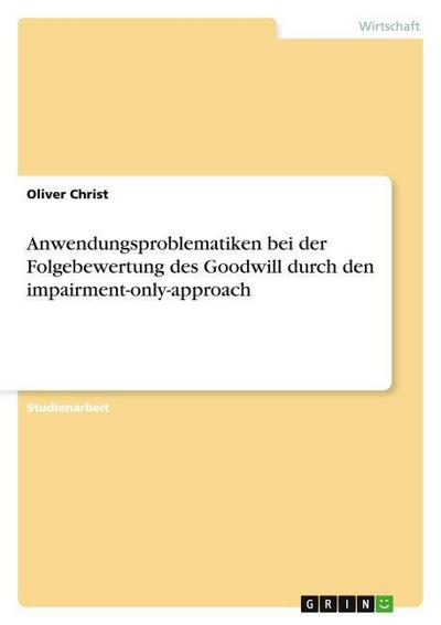 Anwendungsproblematiken bei der Folgebewertung des Goodwill durch den impairment-only-approach