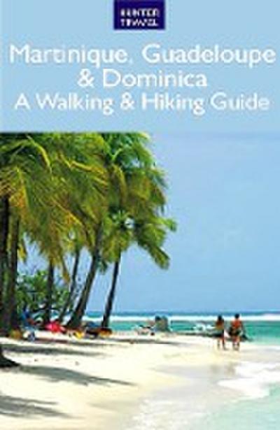 Martinique, Guadeloupe & Dominica: A Walking & Hiking Guide