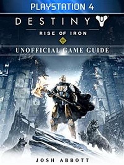 Destiny Rise of Iron Playstation 4 Unofficial Game Guide