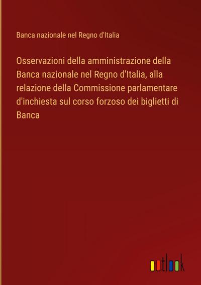 Osservazioni della amministrazione della Banca nazionale nel Regno d’Italia, alla relazione della Commissione parlamentare d’inchiesta sul corso forzoso dei biglietti di Banca