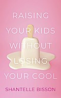 Raising Your Kids Without Losing Your Cool