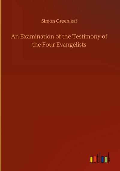 An Examination of the Testimony of the Four Evangelists
