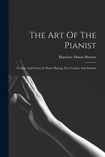 The Art Of The Pianist: Technic And Poetry In Piano Playing, For Teacher And Student