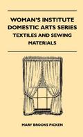 Woman’s Institute Domestic Arts Series - Textiles And Sewing Materials - Textiles, Laces Embroideries And Findings, Shopping Hints, Mending, Household Sewing, Trade And Sewing Terms